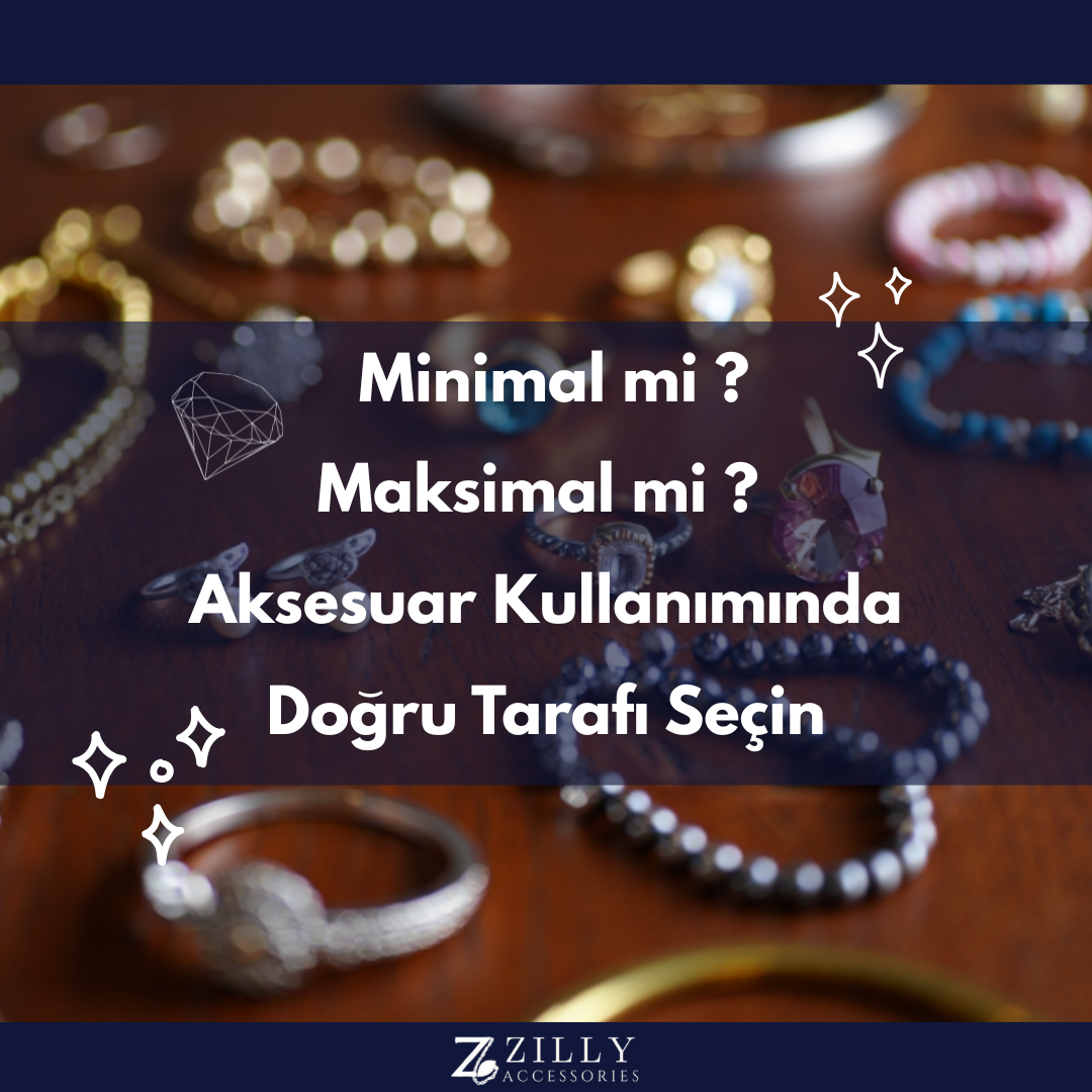 Minimal mi Maksimal mi? Aksesuar Kullanımında Doğru Tarafı Seçin